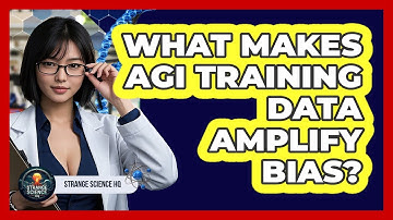 What Makes AGI Training Data Amplify Bias? - Strange Science HQ