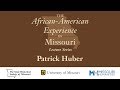 African American Experience in Missouri Lecture Series - Patrick Huber