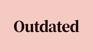 Outdated Meaning and Definition
