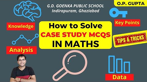 Tips & Tricks for CBSE Term 1 Exams, Case Study Maths MCQs by O.P. GUPTA | GD Goenka Public School