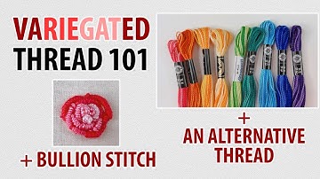 Variegated Thread 101, An Alternative,  Plus Bullion Knot Rose | Embroidery Stitch