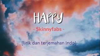 [lirik dan terjemahan] Happy - Skinnyfabs | lirik terjemahan indo