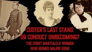 Custer's Last Stand or Conduct Unbecoming? Court Martials & Women who Ruined Major Reno
