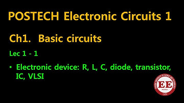 POSTECH Electronic Circuits 1 CH1: Lec 1-1, Electronic device: R, L, C, diode, transistor, IC, VLSI