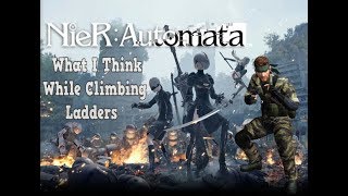 Nier: Automata - What I think While Climbing Ladders