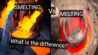 Smelting and Melting - The difference,  process, and uses.