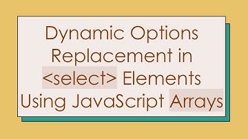 Dynamic Options Replacement in select Elements Using JavaScript Arrays
