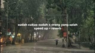 sudah cukup sudah x orang yang salah (speed up   reverb)