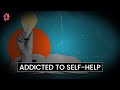Why You’re Addicted to Self-Help? - Kapil Gupta MD