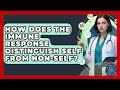 How Does the Immune Response Distinguish Self From Non-Self? | All About the Immune System News