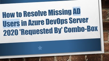 How to Resolve Missing AD Users in Azure DevOps Server 2020 