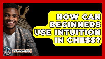 How Can Beginners Use Intuition In Chess? - The Board Game Xpert