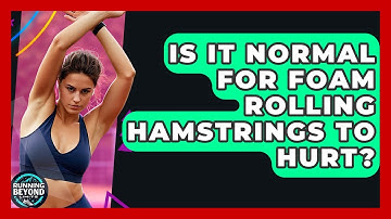 Is It Normal For Foam Rolling Hamstrings To Hurt? - Running Beyond Limits