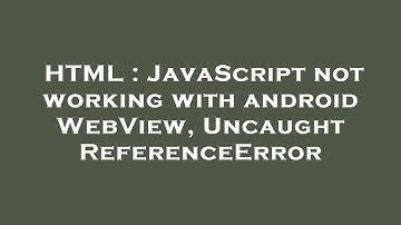 HTML : JavaScript not working with android WebView, Uncaught ReferenceError