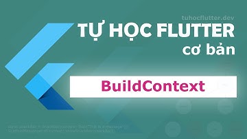 Tự học Flutter: BuildContext là gì?