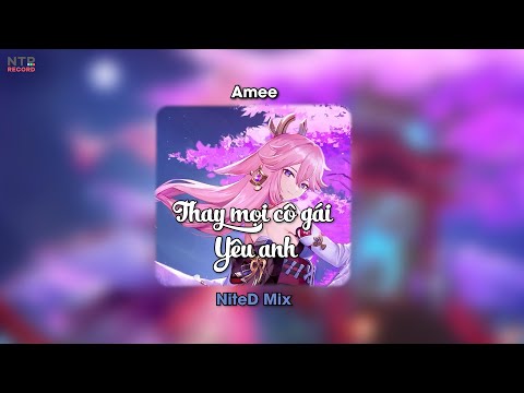Thay Mọi Cô Gái Yêu Anh - Amee ( NiteD Mix ) | baby àh, you are my favorite