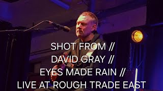 SHOT FROM // DAVID GRAY // EYES MADE RAIN // LIVE AT ROUGH TRADE EAST, LONDON