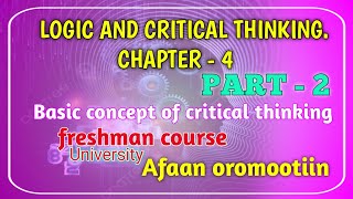 logic and critical thinking chapter 4 part 2 #basic concept of critical thinking #Afaan oromootiin
