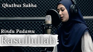 RINDU PADAMU YA RASULULLAH - QHUTBUS SAKHA