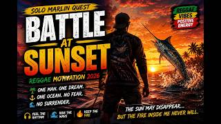 BATTLE AT SUNSET – Solo Marlin Quest | Reggae Motivation 2026