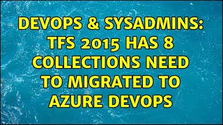 DevOps & SysAdmins: TFS 2015 has 8 collections need to migrated to Azure devops