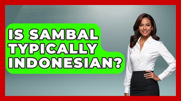 Is Sambal Typically Indonesian? - Exploring Southeast Asia
