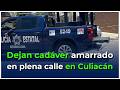 En medio de la calle dejan un cuerpo sin vida amarrado en la colonia Chapultepec de Culiacán