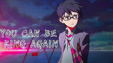 Your Lie In April「AMV」- You Can Be King Again