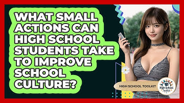 What Small Actions Can High School Students Take To Improve School Culture? - High School Toolkit