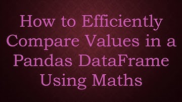 How to Efficiently Compare Values in a Pandas DataFrame Using Maths