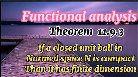 Functional analysis | theorem : 11.9.3  | closed unit ball is compact in finite dimension.