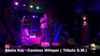 Sasha Kay - Careless Whispers (Tribute G.M.)