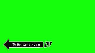 To Be Continued (No Copyright) Green screen