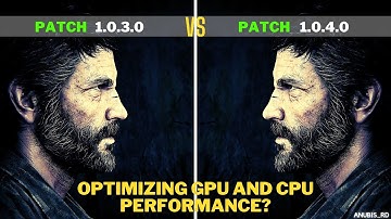 Last Of Us Part 1| Patch 1.0.3.0 vs Patch 1.0.4.0 Comparison | optimizing GPU and CPU performance?