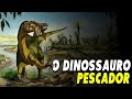 DINOSSAURO PESCADOR E LETAL