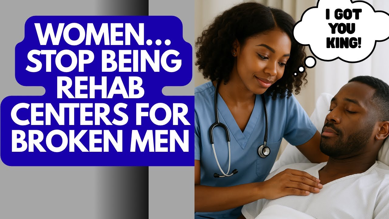 Women…Stop Being Rehab Centers For Broken Men!!!