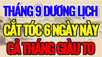 THÁNG 9 DƯƠNG LỊCH, CỨ CẮT TÓC VÀO 6 NGÀY NÀY, THÌ CẢ THÁNG GIÀU TO - Lời Phật Dạy #loiphatday