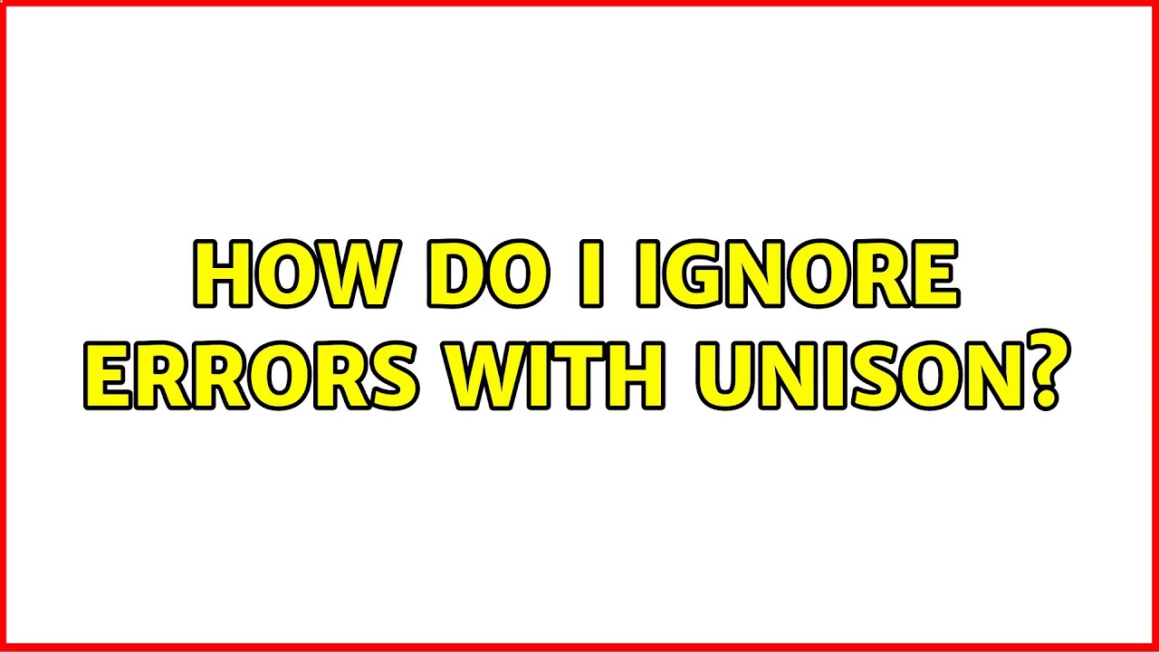 How Do I Ignore Errors With Unison YouTube