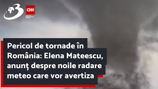 Pericol de tornade în România: Elena Mateescu, anunț despre noile radare meteo care vor avertiza mai