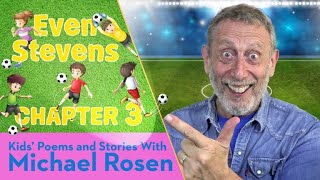 Rosen Chapter 3 | ⚽️ Even Stevens ⚽️ | Football Story | Kids' Poems And Stories With Michael Rosen
