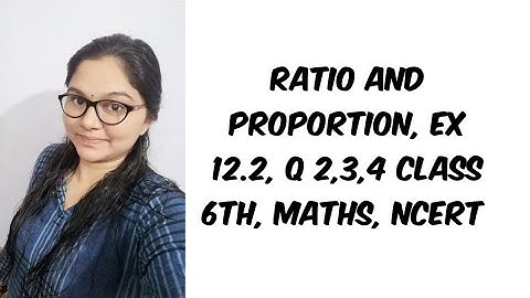 Ratio and proportion, Ex 12.2 Q 2,3,4,CLASS 6th, MATHS, NCERT