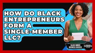 How Do Black Entrepreneurs Form A Single-member LLC? - Black Owned Business Success