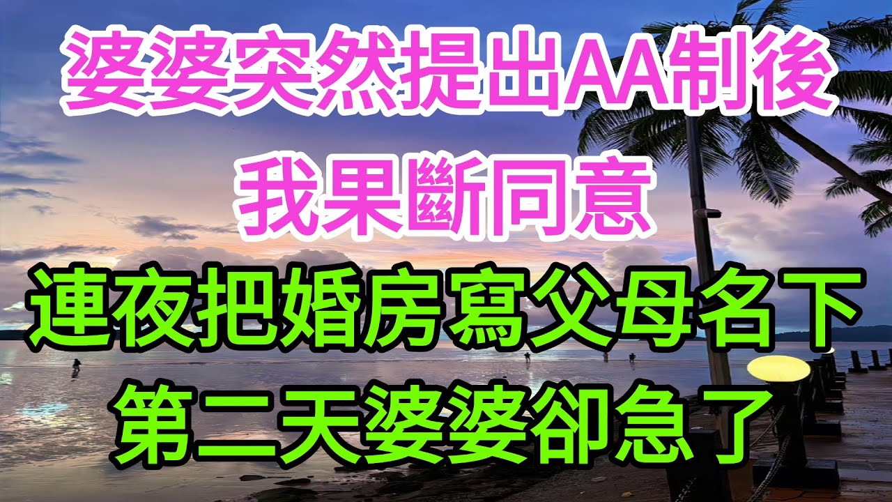 婆婆突然提出AA制後，我果斷同意，連夜把婚房寫到父母名下，第二天婆婆卻急了#情感 #心靈暖流 #正能量 #正能量剧情 #故事分享 #故事頻道 #分享 #家族恩怨 #感情 #流量