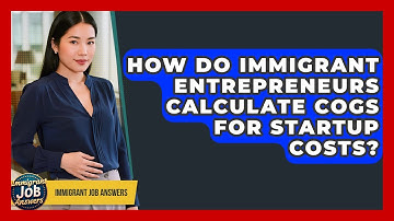 How Do Immigrant Entrepreneurs Calculate COGS For Startup Costs? - Immigrant Job Answers