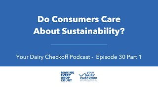 Do Consumers Care About Sustainability? - Your Dairy Checkoff Podcast Episode 30 Part 1
