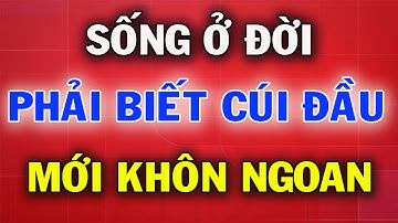 Sống Ở Đời Người Biết Cúi Đầu Mới Có Thể Ngẩng Đầu