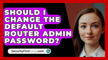 Should I Change The Default Router Admin Password? - SecurityFirstCorp.com