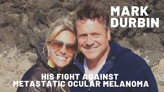 Mark Durbin's fight against Metastatic Ocular Melanoma Interview with Steve Crawford