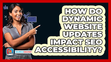 How Do Dynamic Website Updates Impact SEO Accessibility? - SearchEnginesHub.com