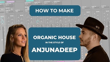How to Make Organic House (Anjunadeep Style)